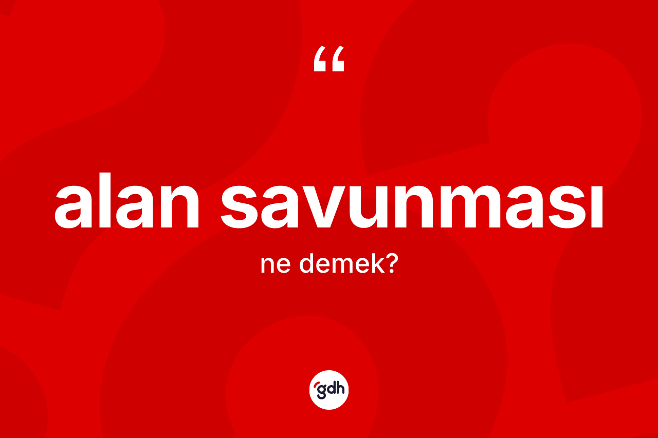 Alan savunması nedir? Alan savunması kelimesinin kaç farklı anlamı var?