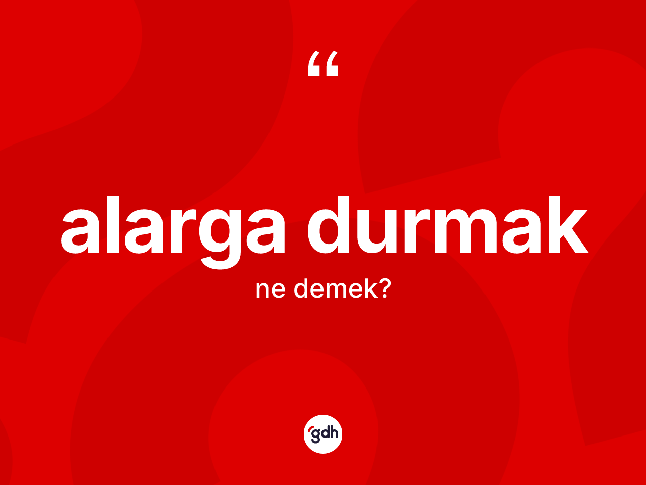 Alarga durmak ifadesi neyi anlatır? Alarga durmak ifadesi nerede kullanılır?