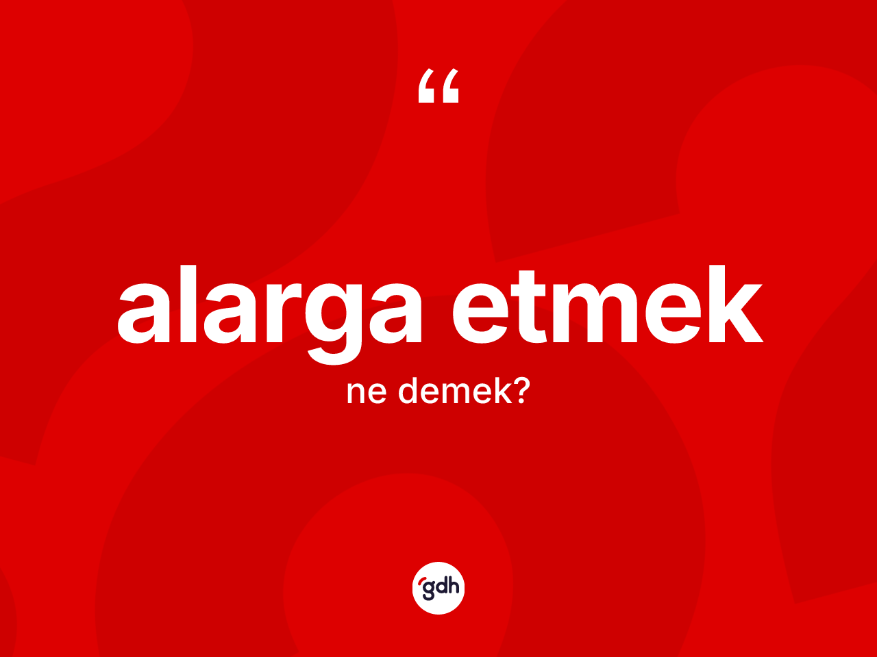 Alarga etmek ne demek? Alarga etmek ifadesinin TDK'ya göre açıklaması nedir?
