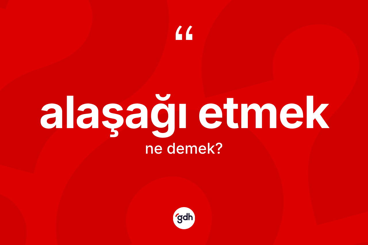 Alaşağı etmek nedir? Alaşağı etmek sözünün TDK tanımı nedir?