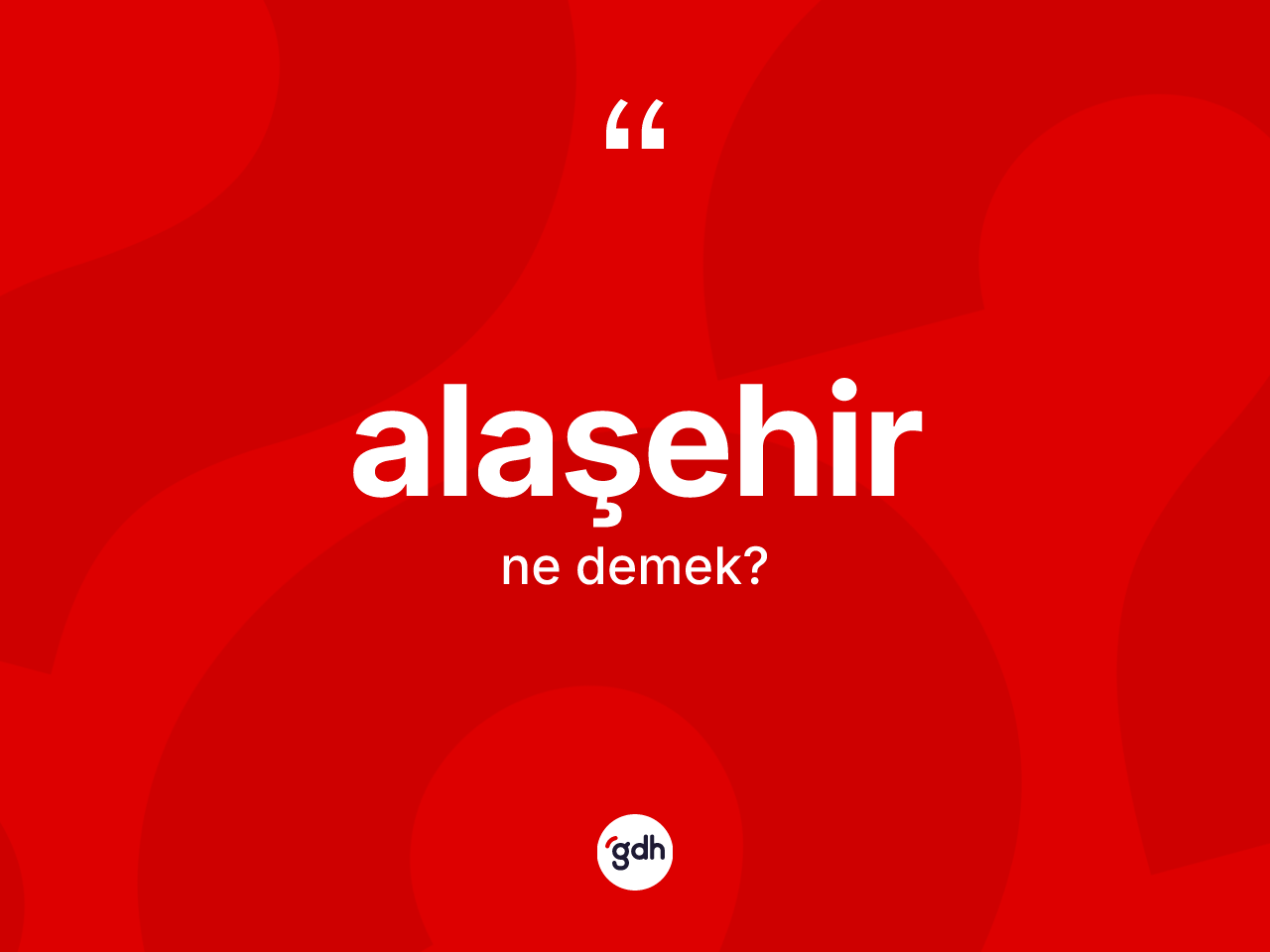 Alaşehir kelimesi ne demek? Alaşehir'in TDK'ya göre anlamı nedir?