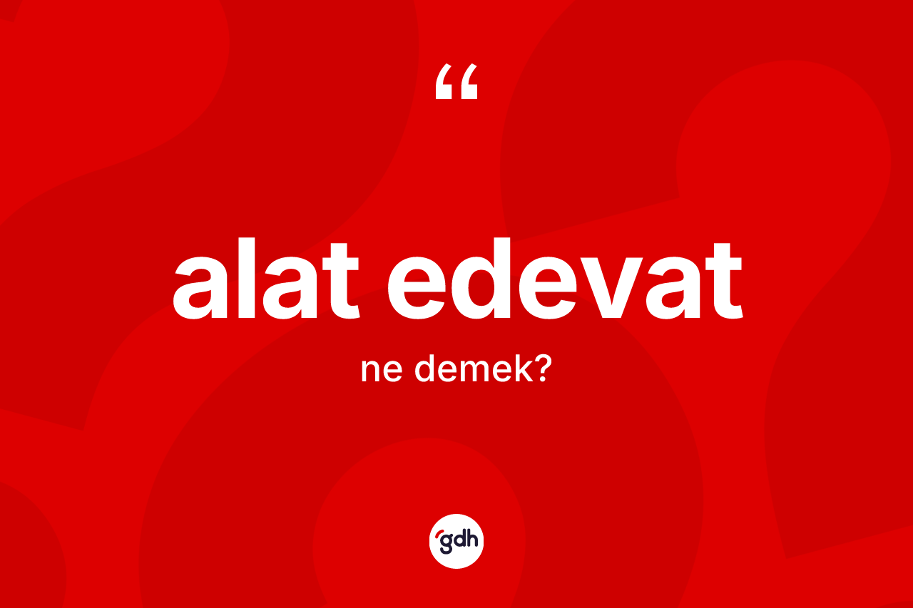 Alat edevat kelimesinin tanımı nedir? Alat edevatın kısaca tanımı nedir?