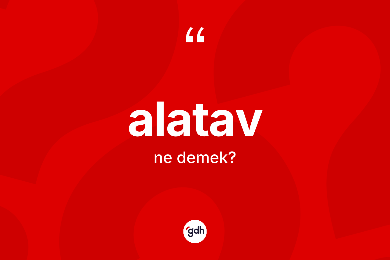 Alatav ne anlama gelir? Alatav kelimesinin TDK anlamı nedir?