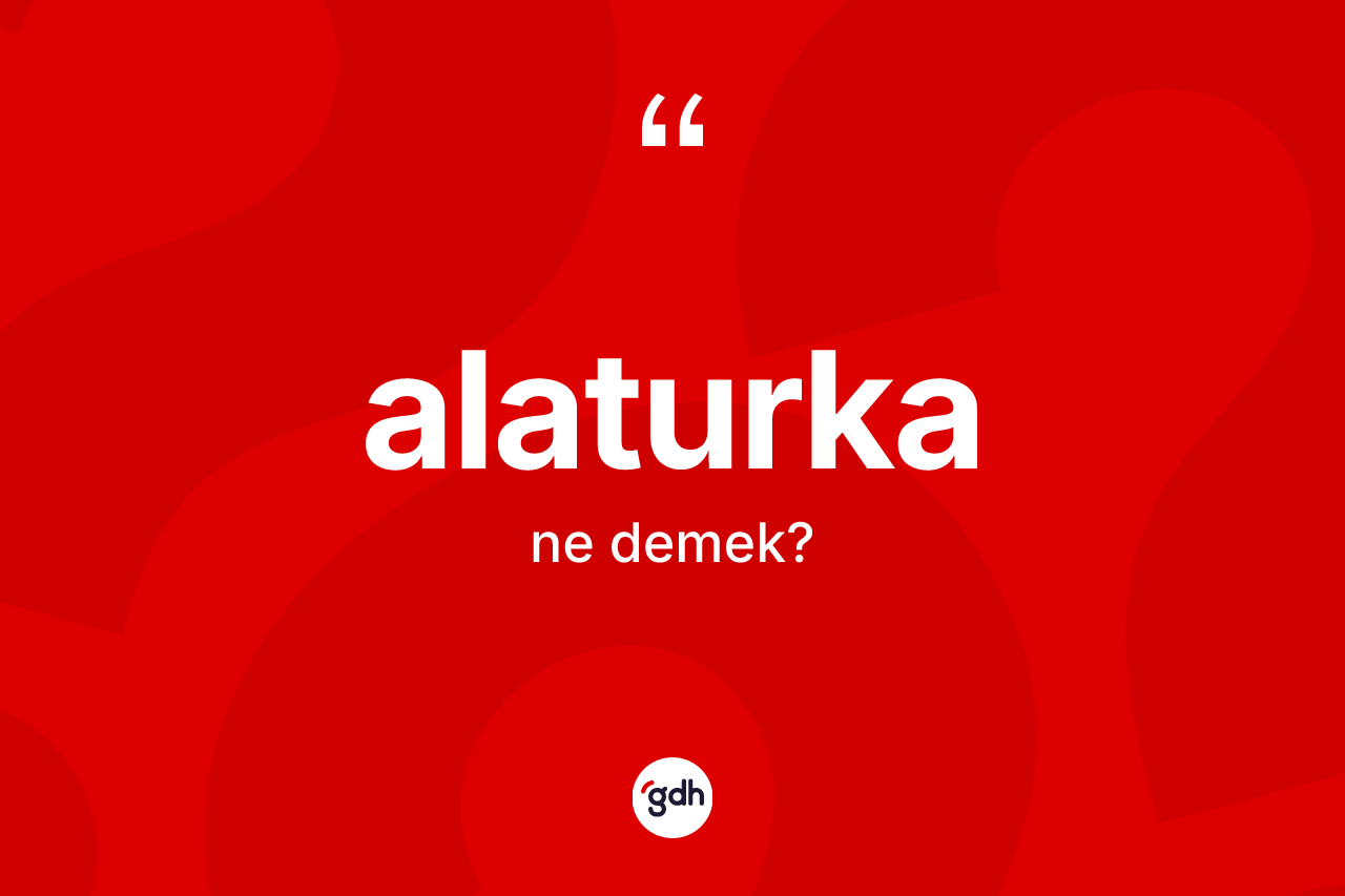Alaturka kelimesi ne demek? Alaturkanın TDK'ya göre anlamı nedir?