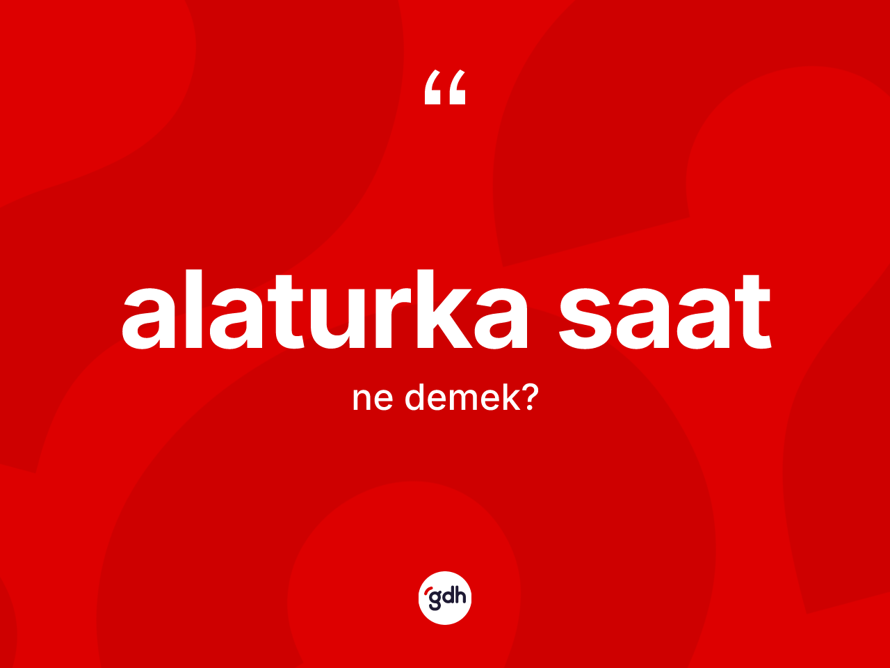 Alaturka saat nedir? Alaturka saatın TDK'ya göre anlamı nedir?