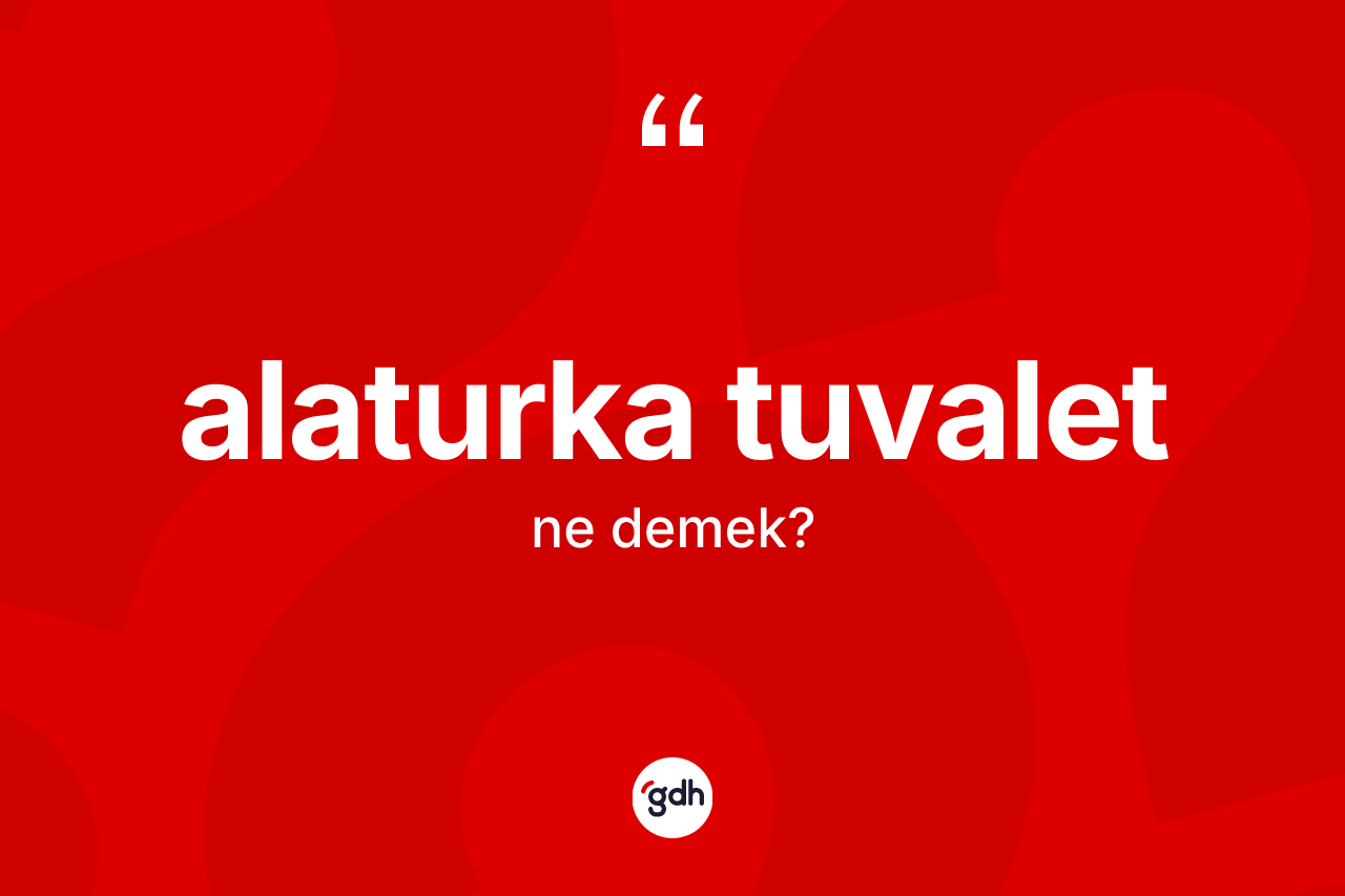 Alaturka tuvalet kelimesinin sözlükteki tanımı nedir? Alaturka tuvaletin TDK'ya göre anlamı nedir?