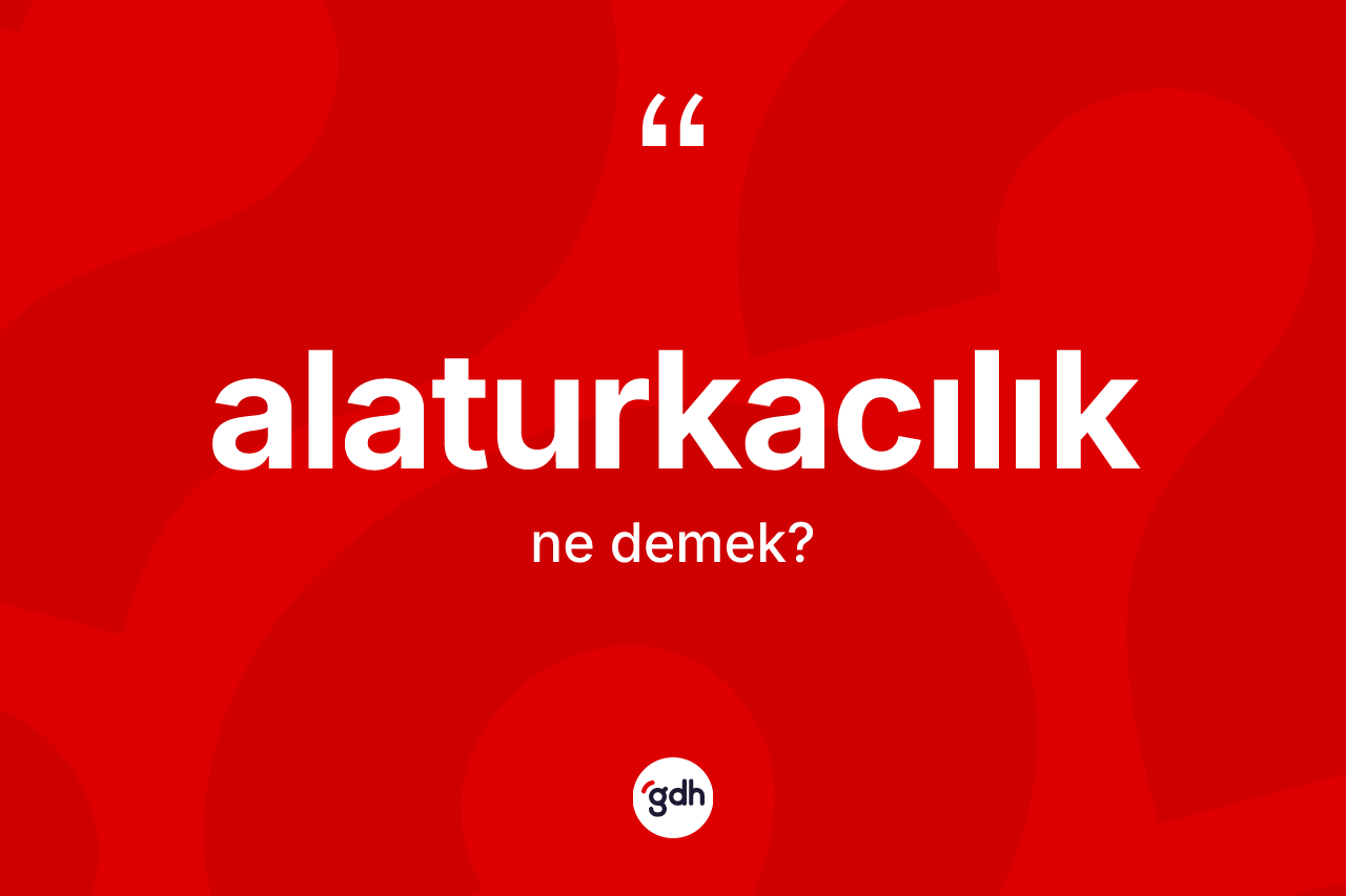 Alaturkacılık kelimesinin sözlükteki tanımı nedir?