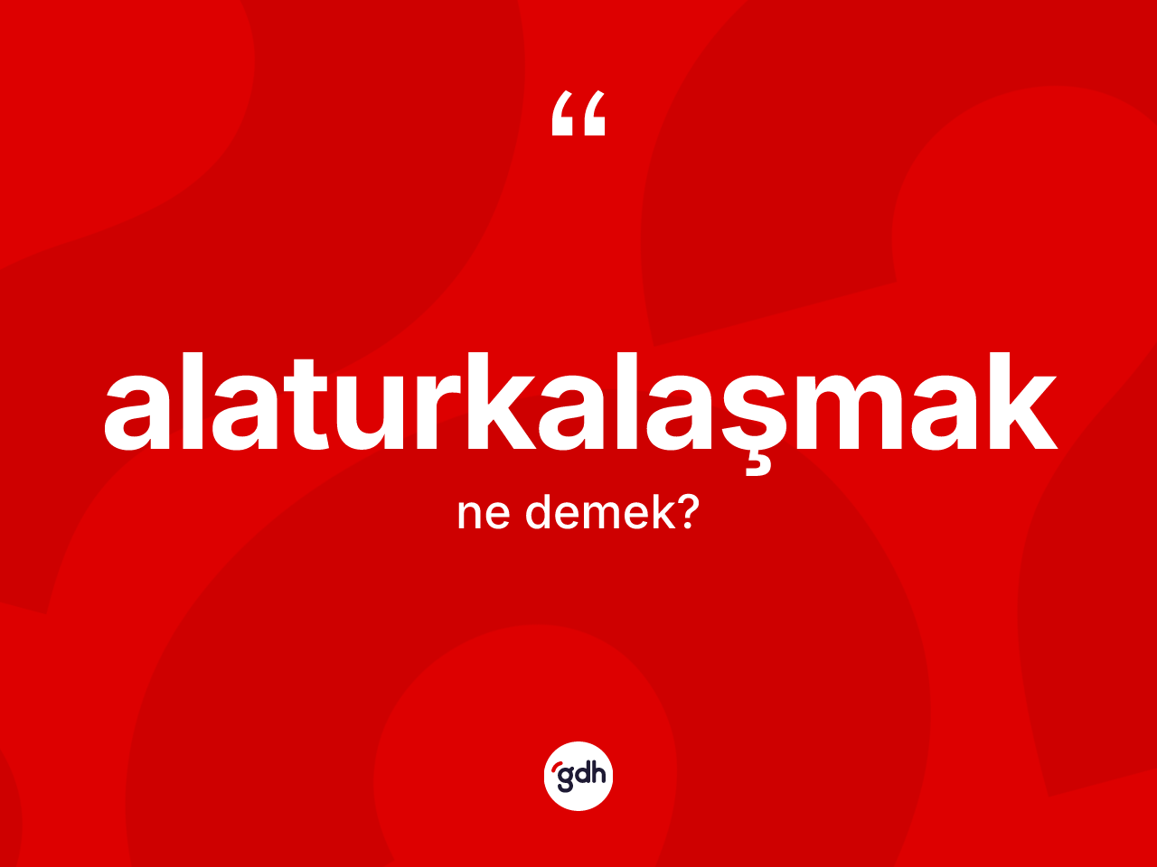 Alaturkalaşmak kelimesinin sözlükteki tanımı nedir? Alaturkalaşmağın kısaca tanımı nedir?
