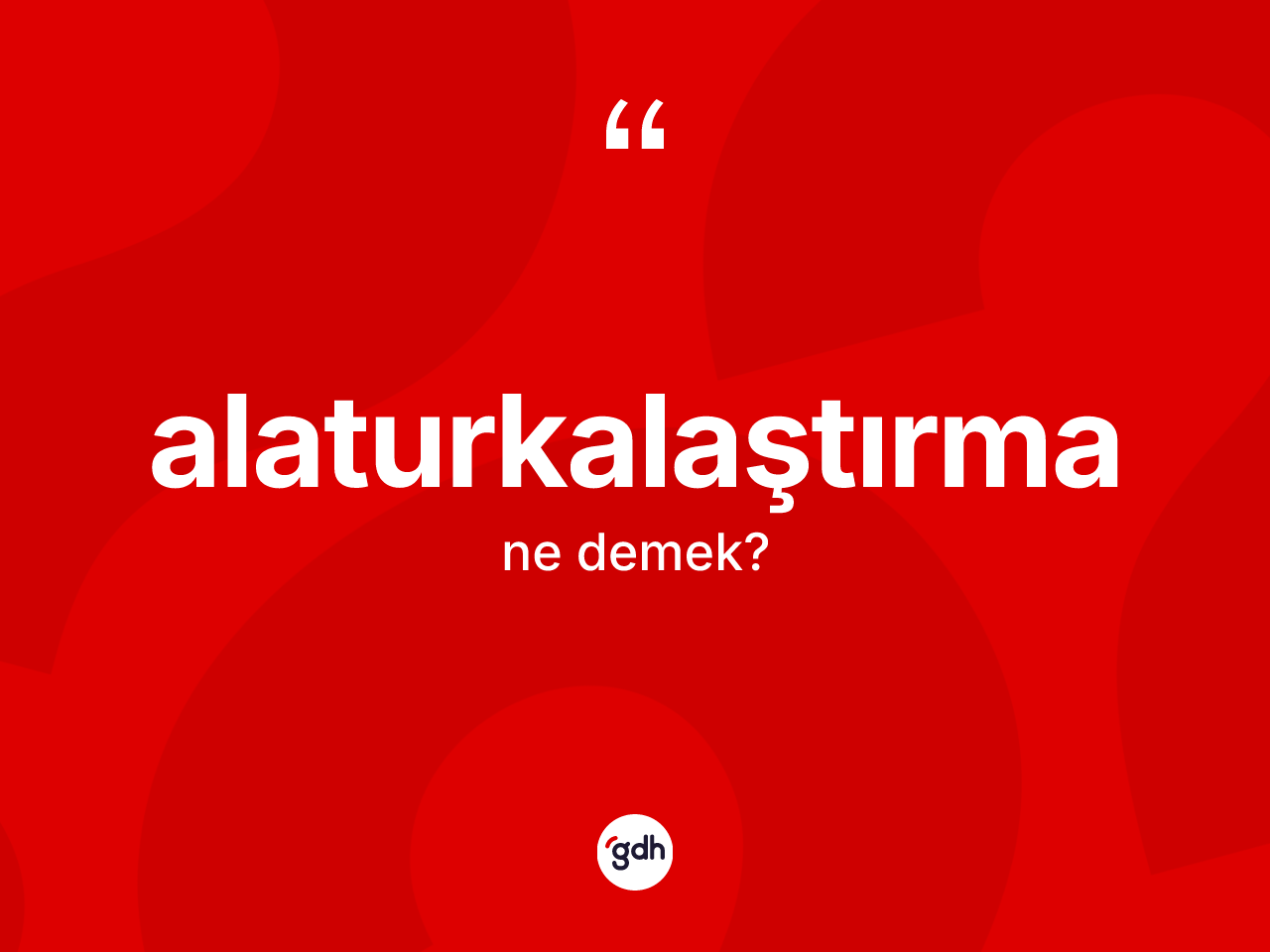 Alaturkalaştırma kelimesi nedir? Alaturkalaştırma kelimesinin TDK anlamı nedir?