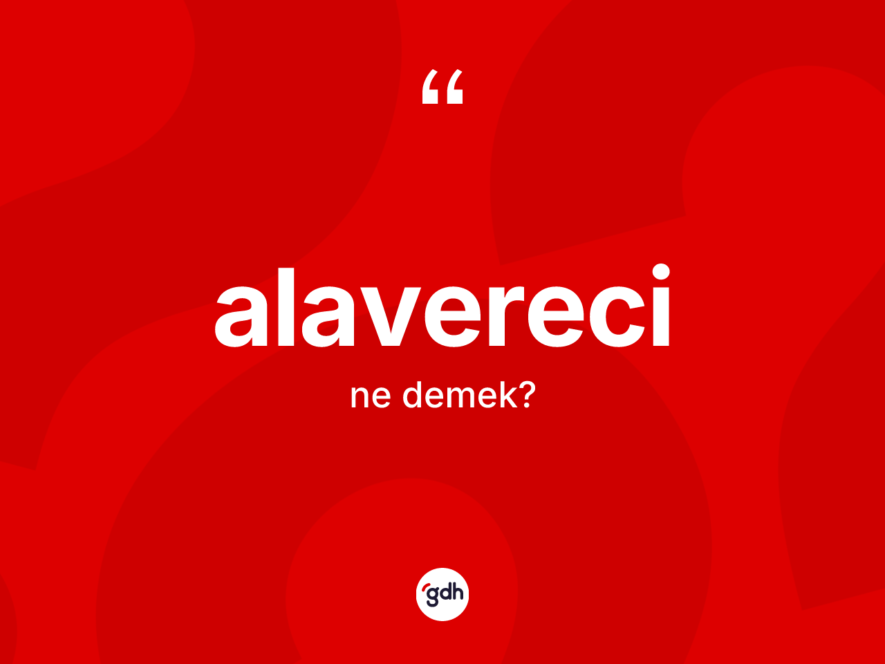 Alavereci kelimesinin anlamı nedir? Alavereci kelimesinin TDK anlamı nedir?