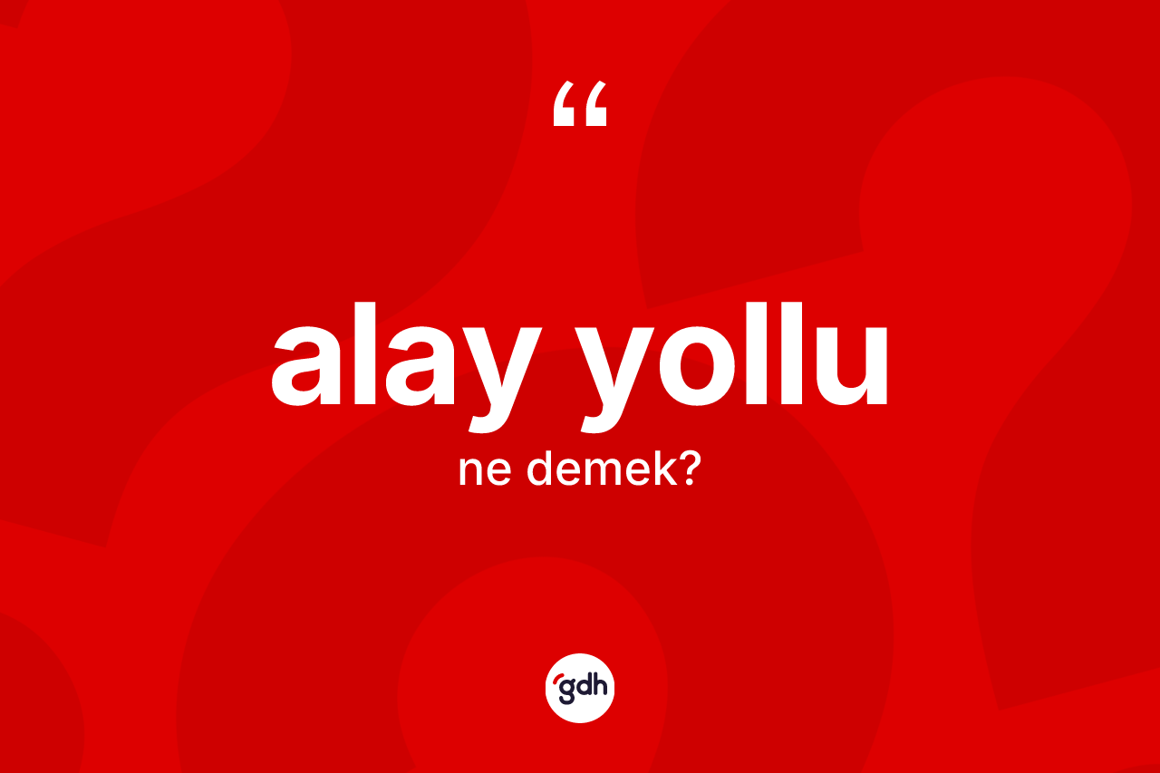 Alay yollu kelimesi ne demek? Alay yollu kelimesinin kaç farklı anlamı var?