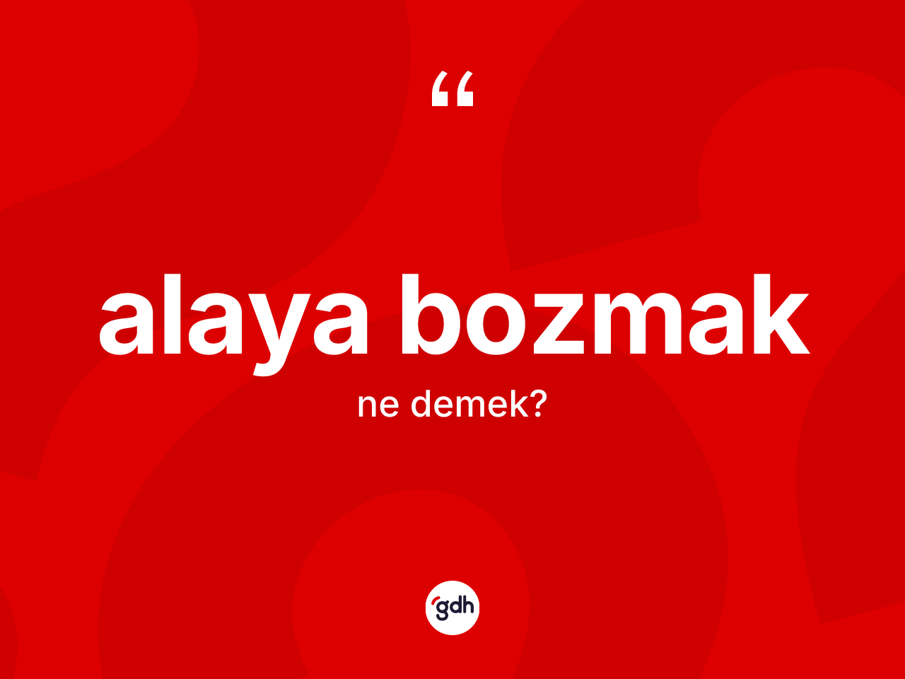 Alaya bozmak ifadesinin anlamı nedir? Alaya bozmak ifadesinin TDK anlamı nedir?