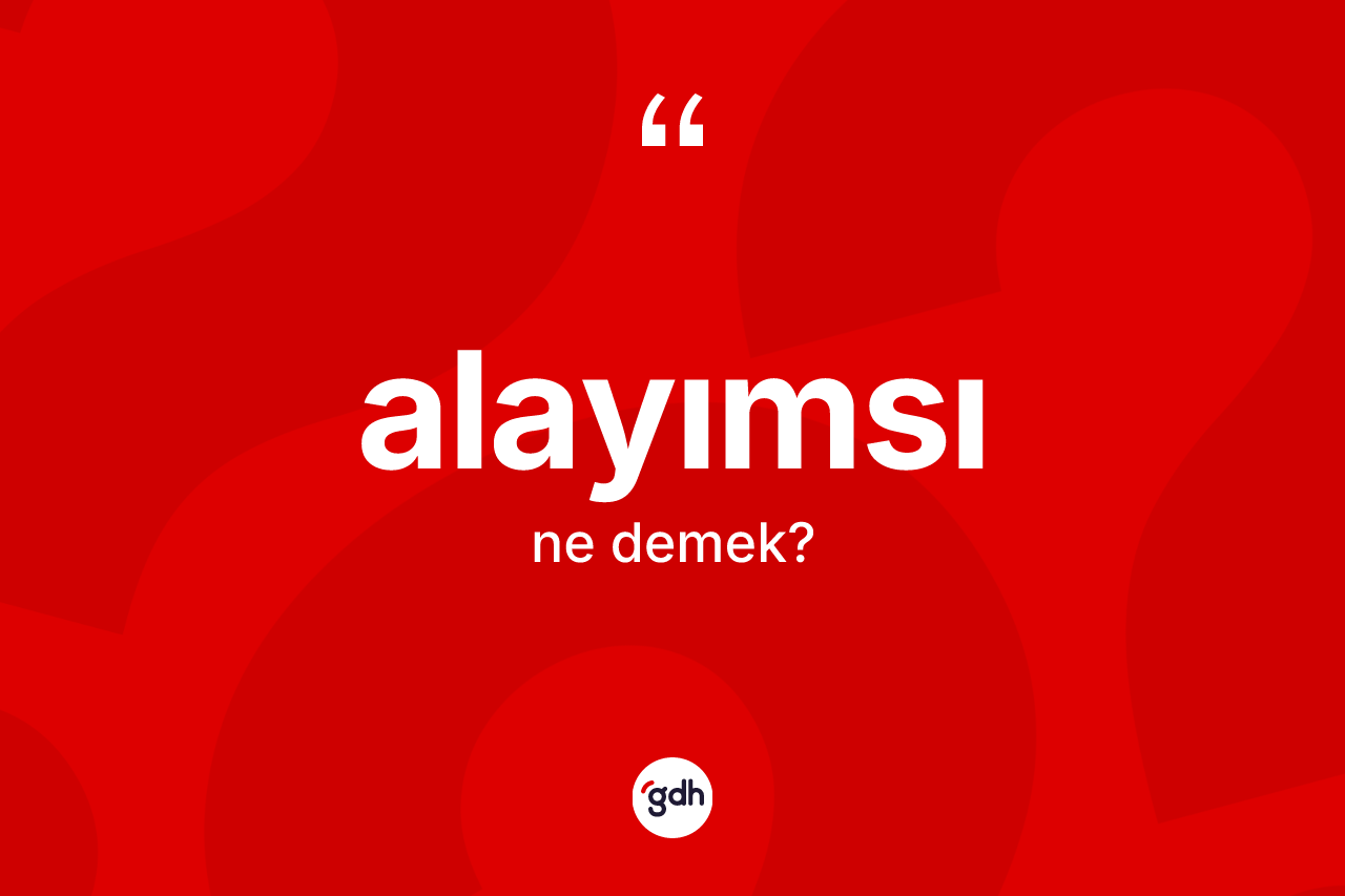 Alayımsı ne anlama gelir?