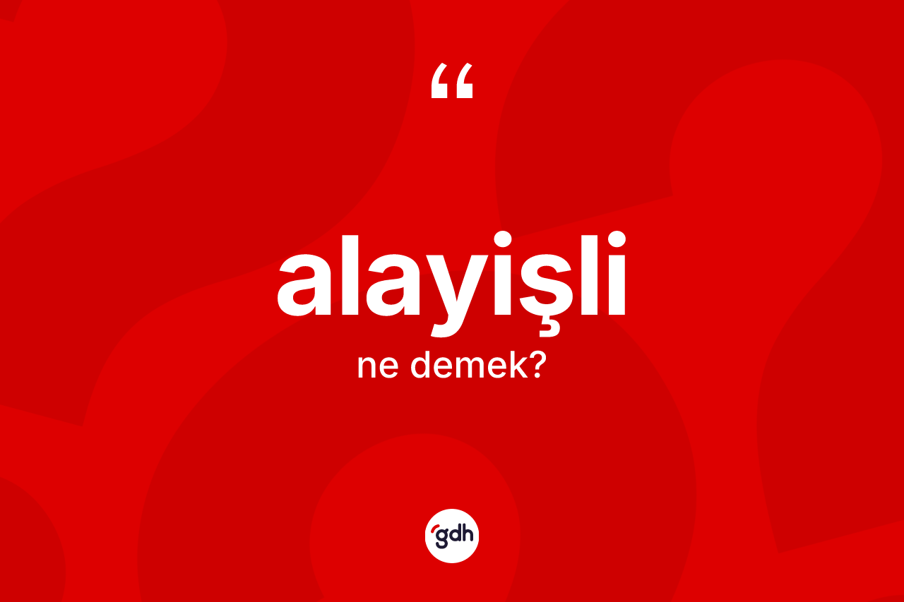 Alayişli kelimesinin tanımı nedir? Alayişlinin TDK'ya göre anlamı nedir?
