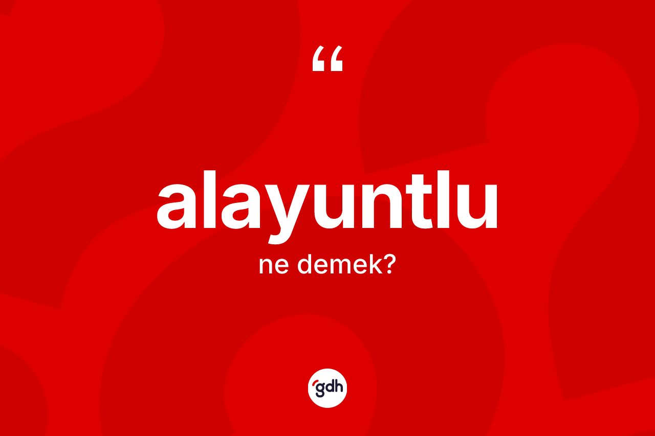 Alayuntlu kelimesi ne anlama gelir? Alayuntlu'nun kısaca tanımı nedir?