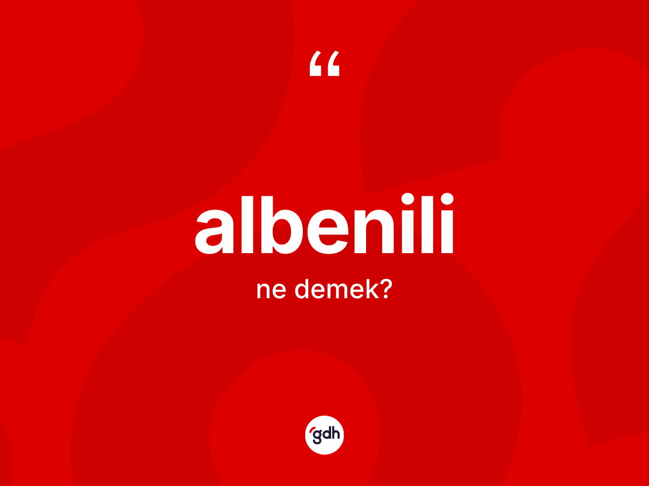 Albenili kelimesinin anlamı nedir? Albenilinin kısaca tanımı nedir?