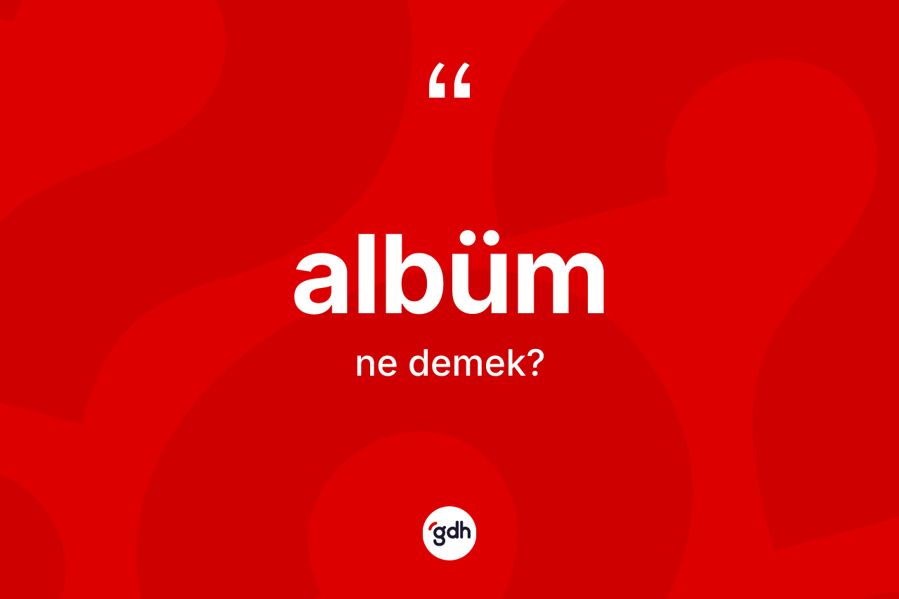 Albüm kelimesinin tanımı nedir? Albümün halk arasındaki kullanımı nasıldır?