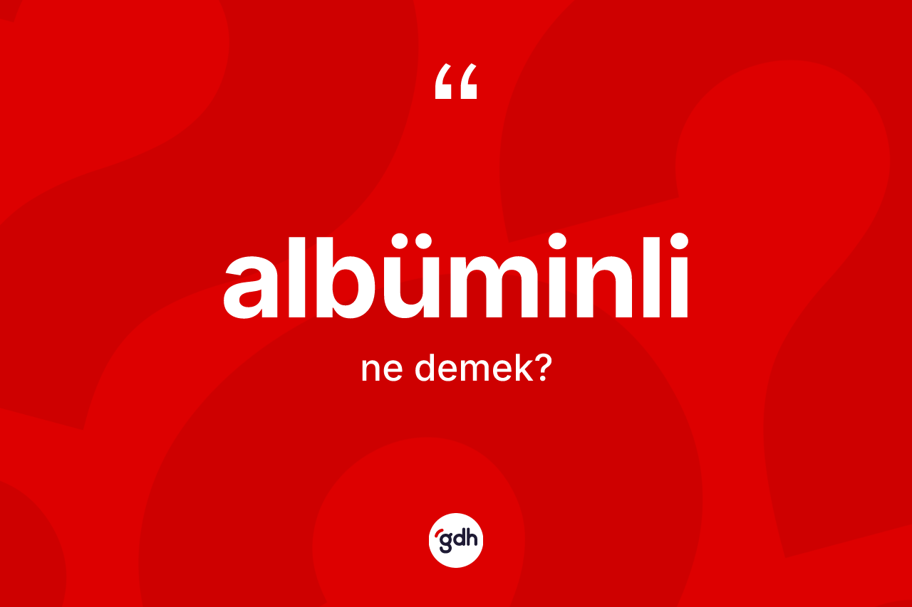 Albüminli ne demek? Albüminli kelimesinin özellikleri nelerdir?