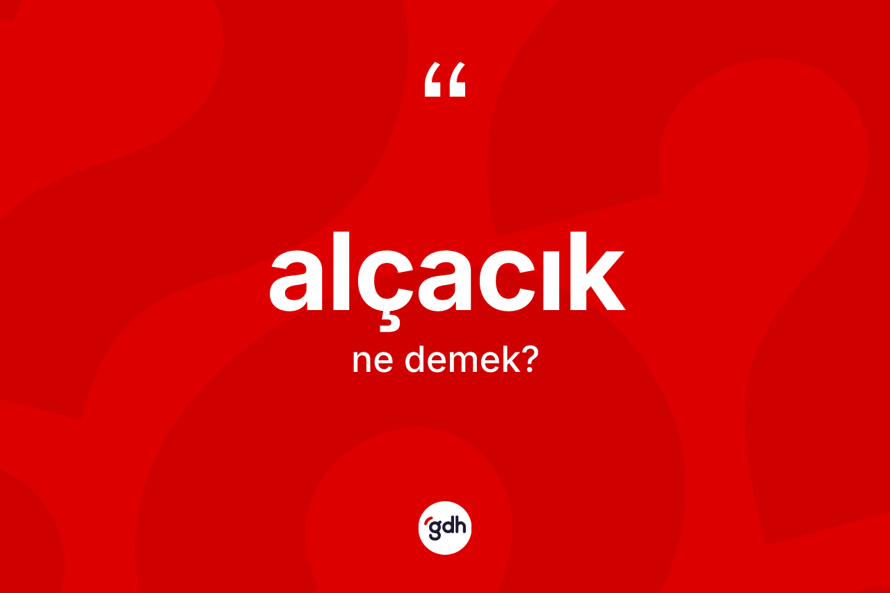 Alçacık kelimesinin anlamı nedir? Alçacık kelimesinin TDK anlamı nedir?
