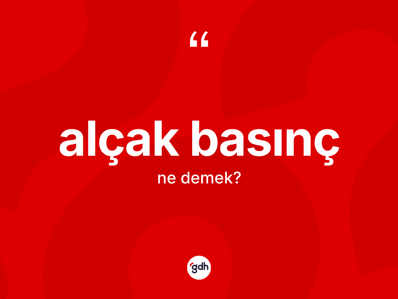 Alçak basınç nedir? Alçak basıncın TDK'ya göre anlamı nedir?