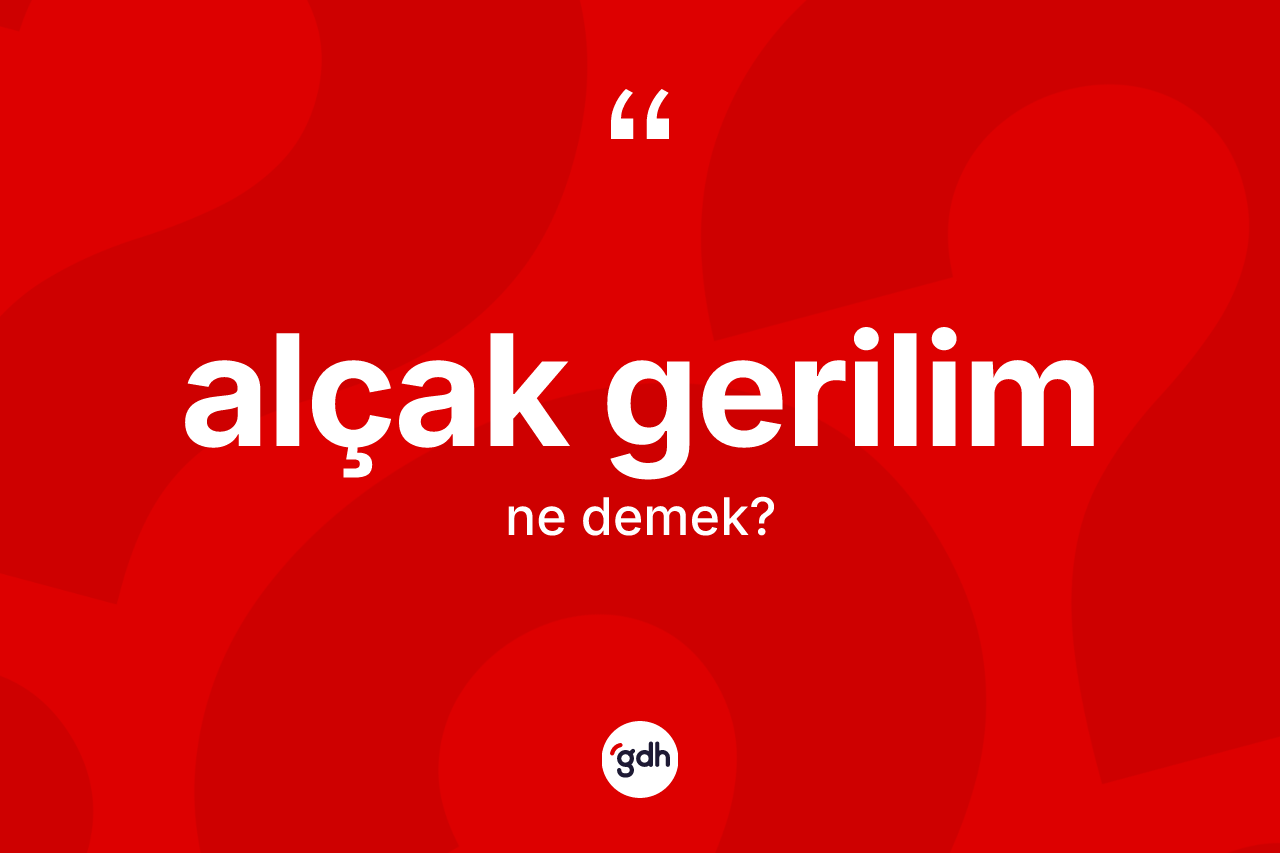 Alçak gerilim kelimesinin sözlükteki tanımı nedir? Alçak gerilimin sözlükteki anlamı nedir?