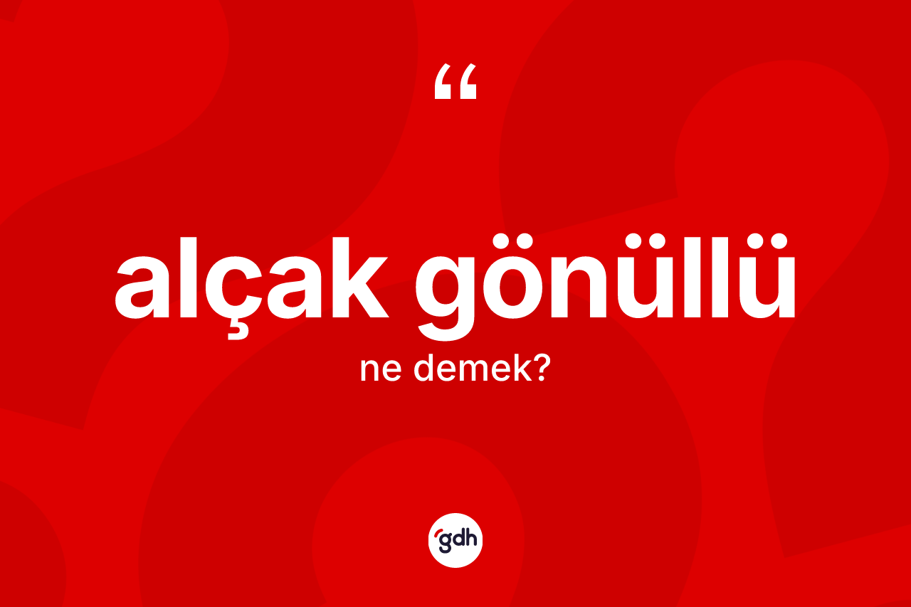 Alçak gönüllü kelimesinin tanımı nedir?