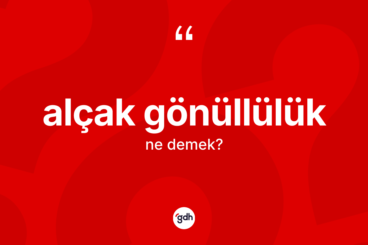 Alçak gönüllülük kelimesi ne demek?