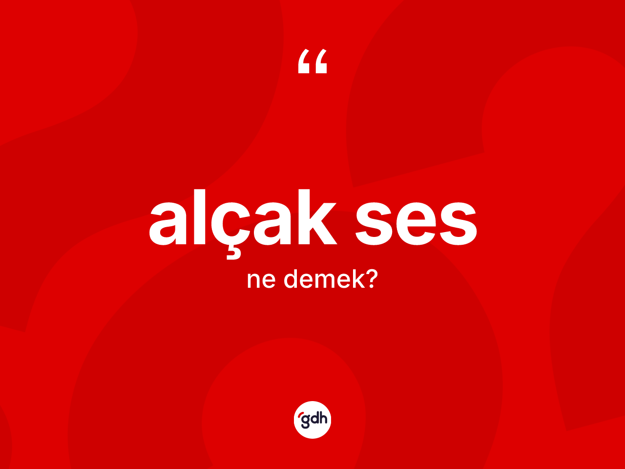Alçak ses kelimesinin anlamı nedir? Alçak ses kelimesinin kaç farklı anlamı var?