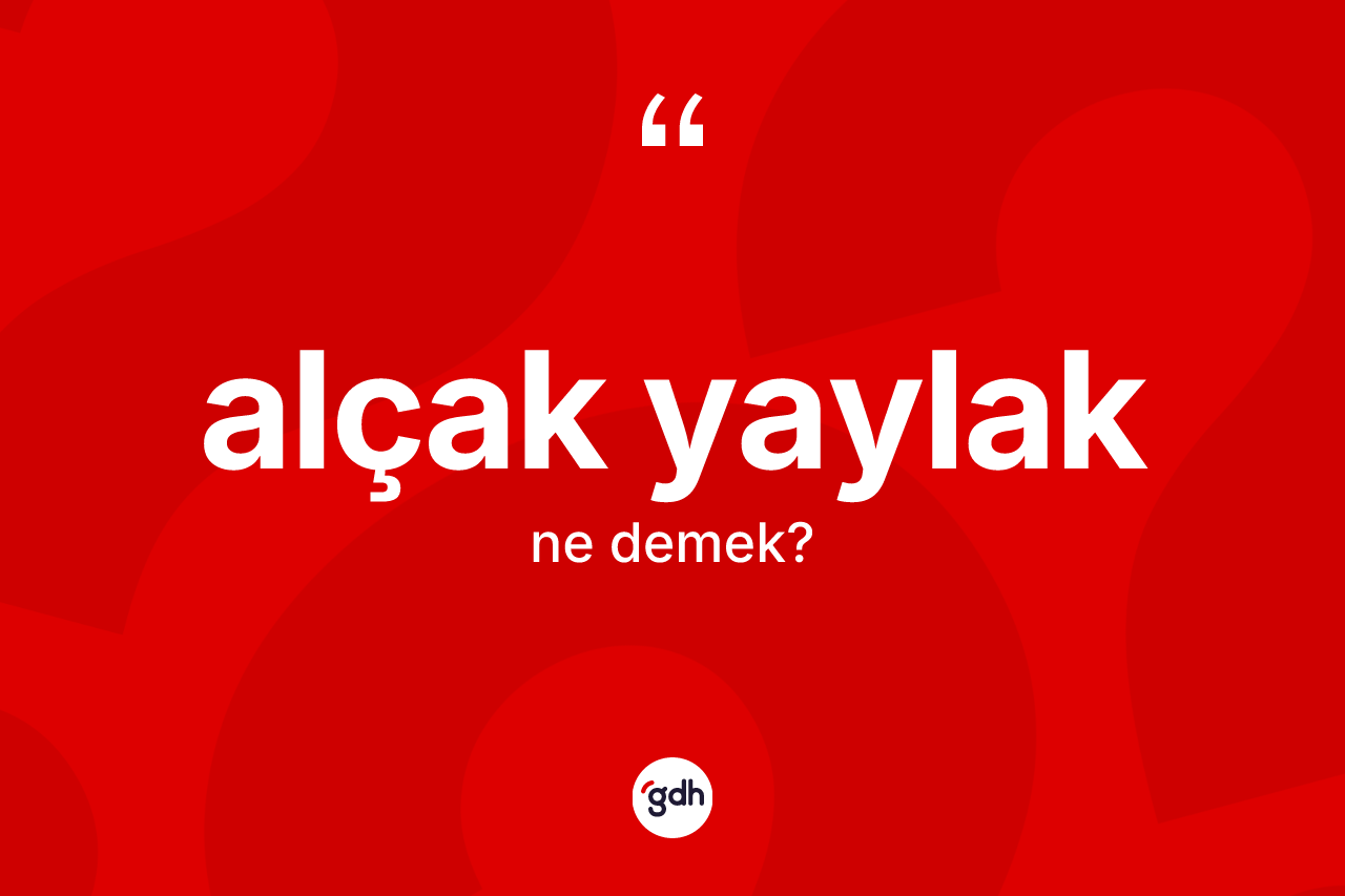Alçak yaylak ne anlama gelir?