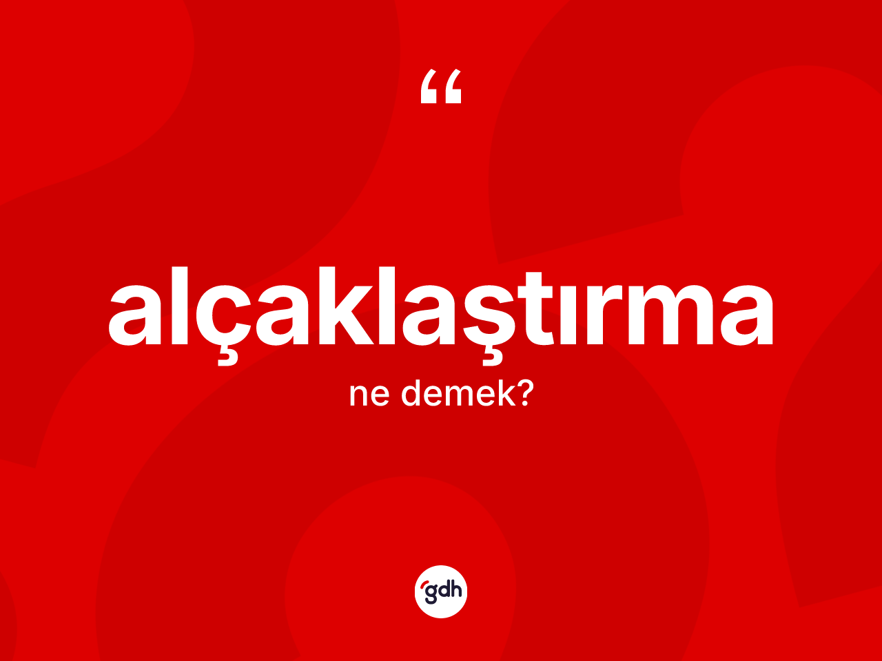 Alçaklaştırma kelimesinin sözlükteki tanımı nedir? Alçaklaştırmanın halk arasındaki kullanımı nasıldır?
