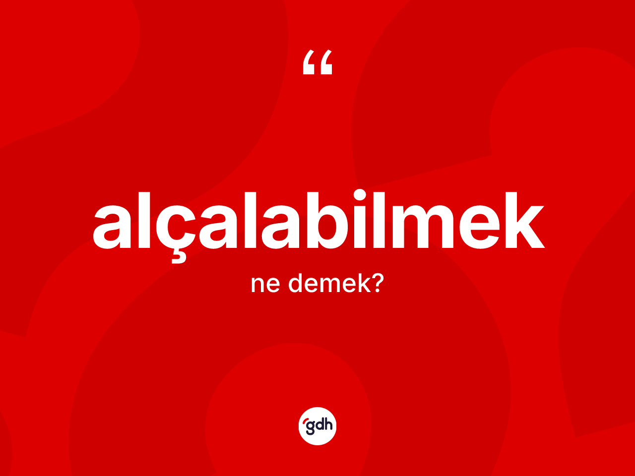 Alçalabilmek kelimesinin tanımı nedir? Alçalabilmeğin sözlükteki anlamı nedir?