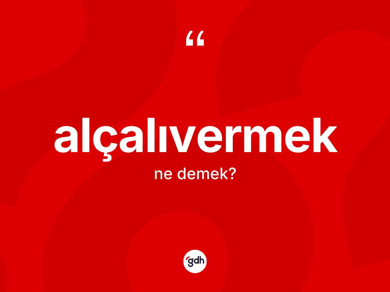 Alçalıvermek kelimesinin sözlükteki tanımı nedir? Alçalıvermek kelimesinin TDK anlamı nedir?