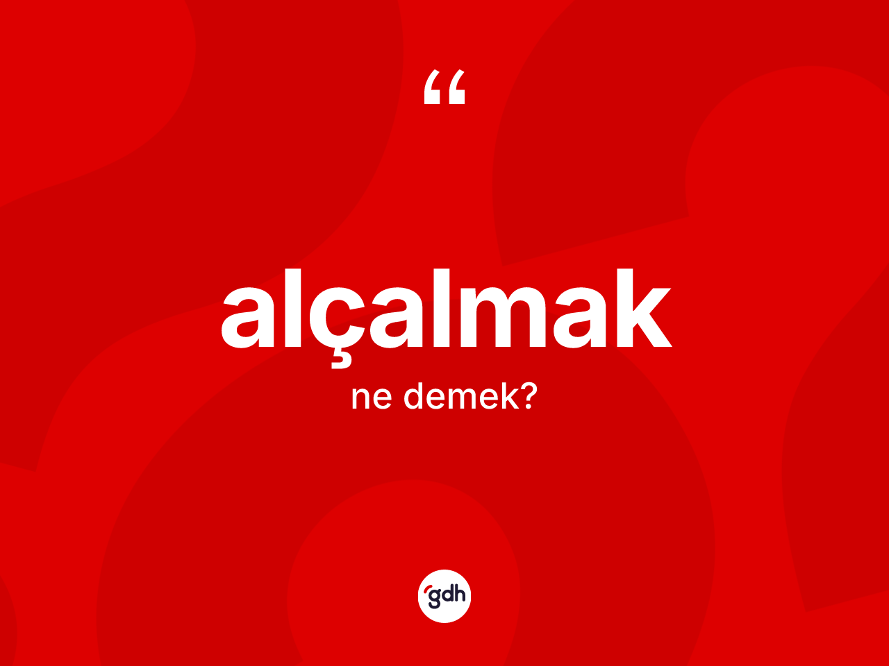 Alçalmak kelimesi ne anlama gelir? Alçalmağın halk arasındaki kullanımı nasıldır?