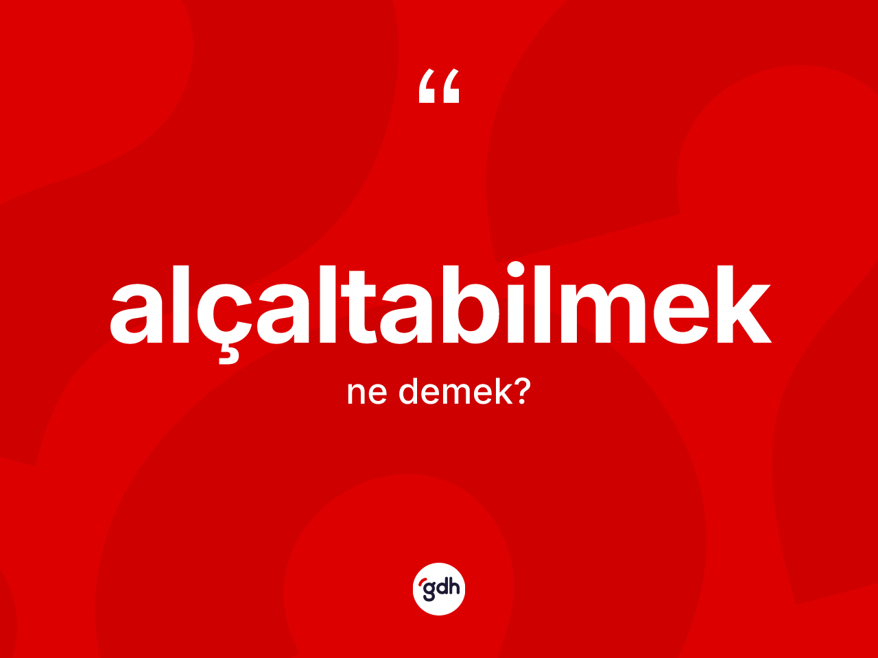 Alçaltabilmek kelimesinin tanımı nedir? Alçaltabilmeğin sözlükteki anlamı nedir?