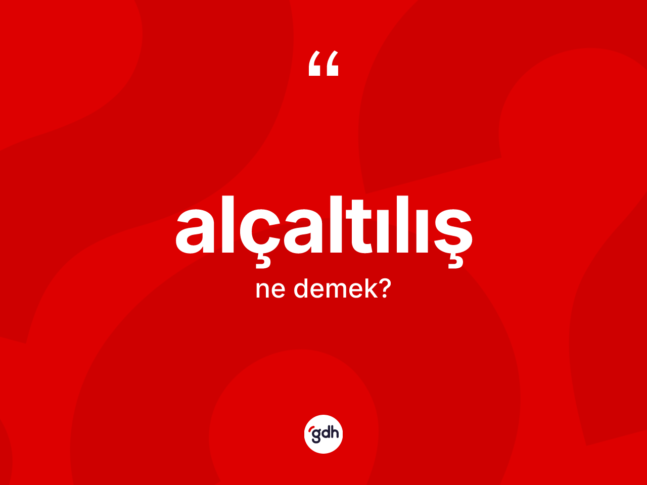 Alçaltılış kelimesinin sözlükteki tanımı nedir? Alçaltılışın kısaca tanımı nedir?