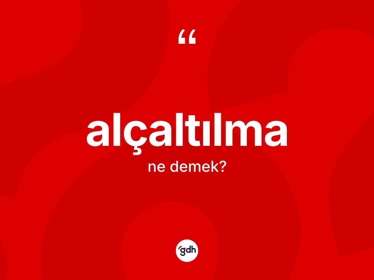 Alçaltılma kelimesi ne anlama gelir? Alçaltılmanın TDK'ya göre anlamı nedir?