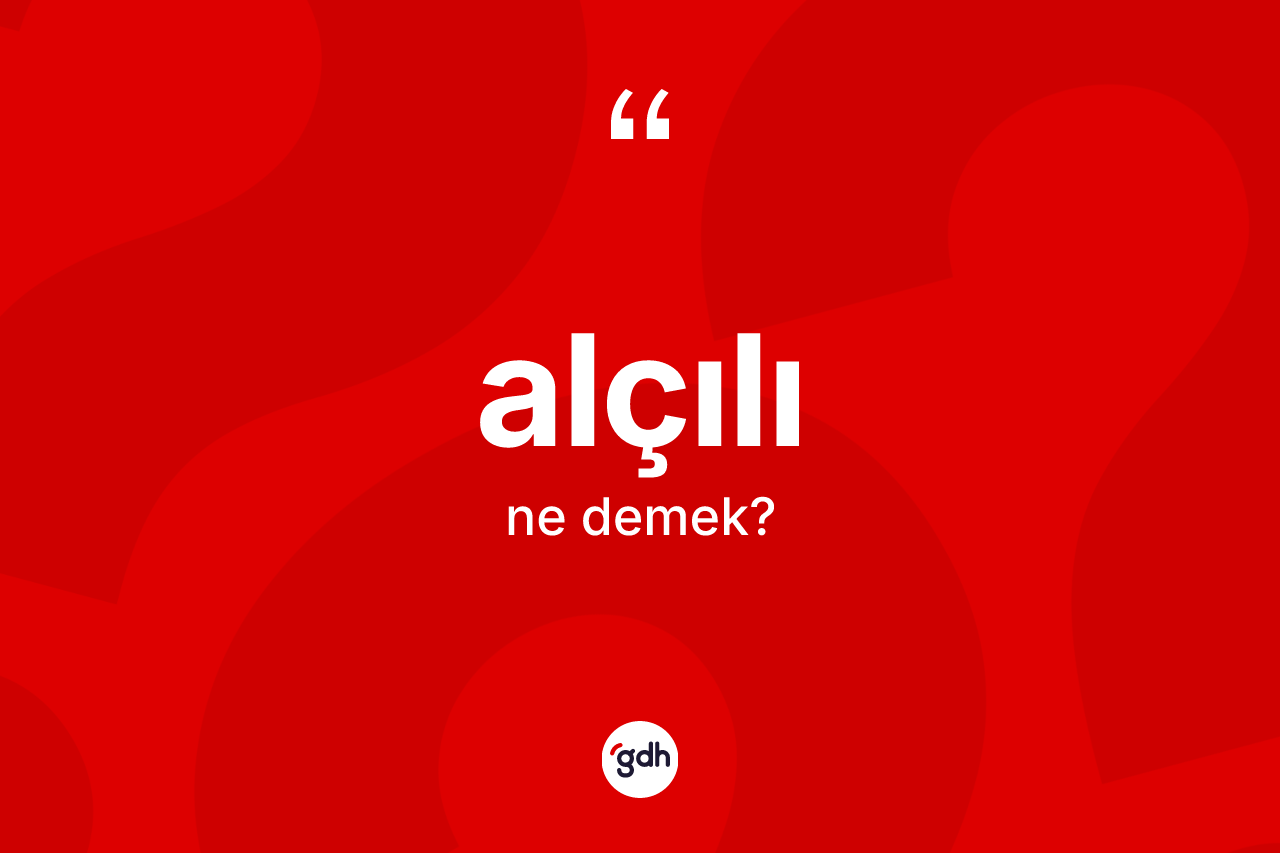 Alçılı kelimesinin tanımı nedir? Alçılının TDK'ya göre anlamı nedir?