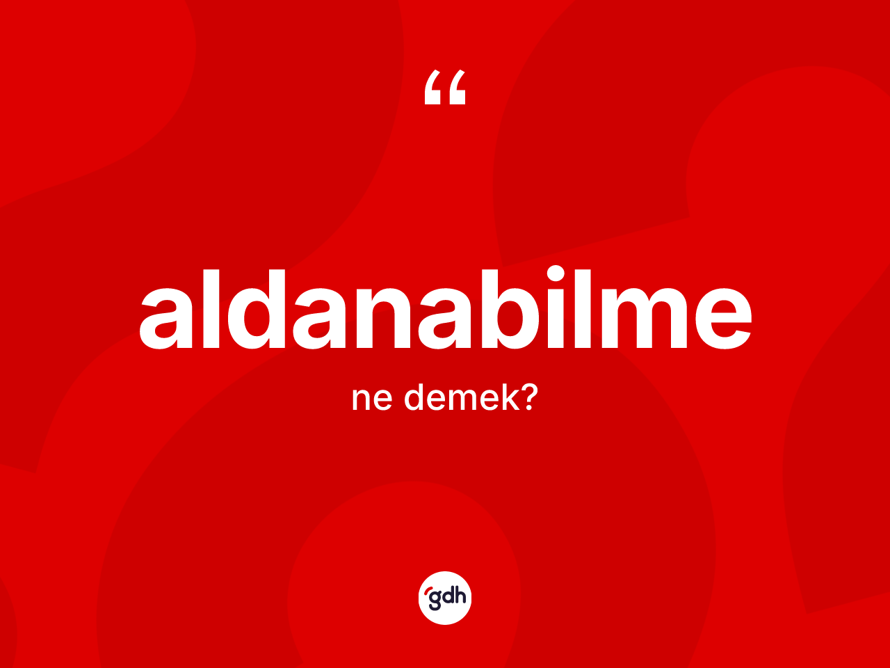 Aldanabilme kelimesinin sözlükteki tanımı nedir? Aldanabilmenin TDK'ya göre anlamı nedir?