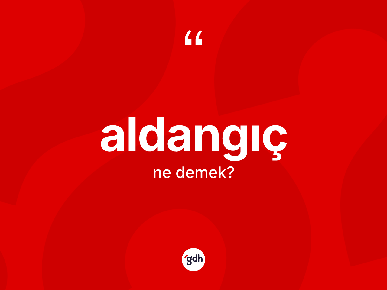 Aldangıç kelimesi ne anlama gelir? Aldangıcın TDK'ya göre anlamı nedir?