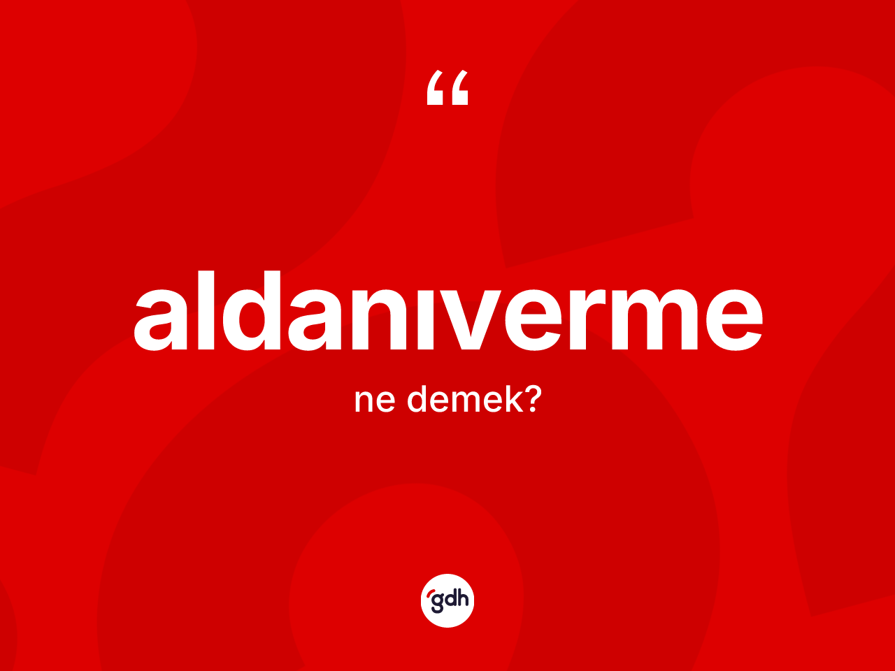 Aldanıverme ne anlama gelir? Aldanıvermenin halk arasındaki kullanımı nasıldır?