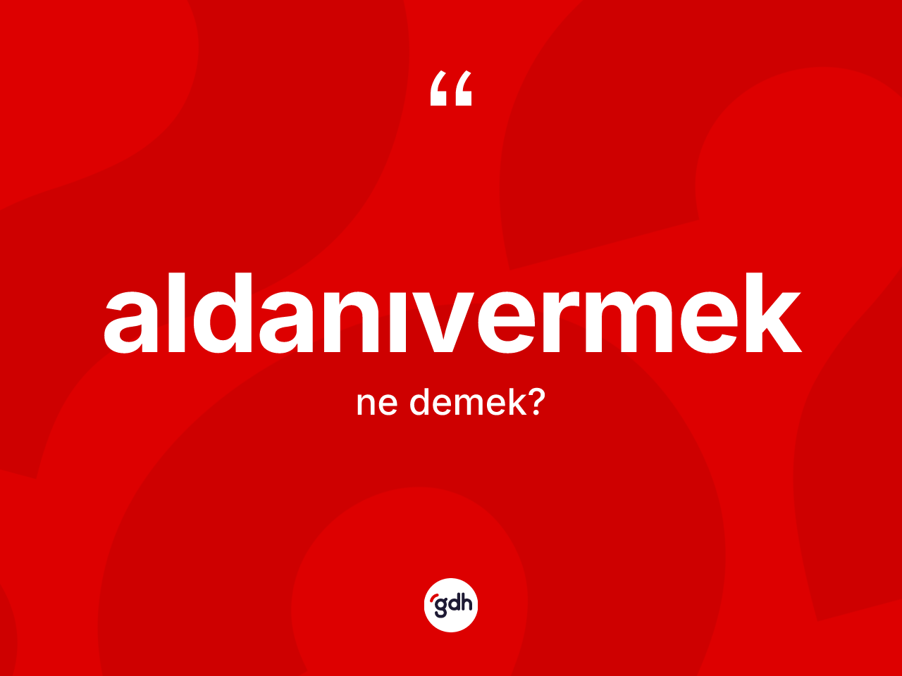 Aldanıvermek kelimesi ne demek? Aldanıvermek kelimesinin özellikleri nelerdir?