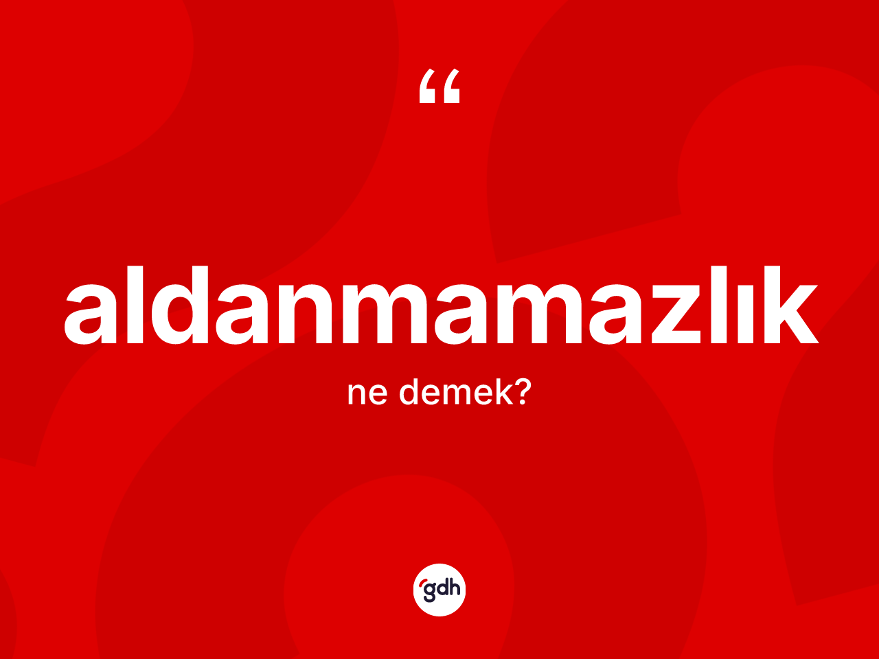 Aldanmamazlık kelimesinin sözlükteki tanımı nedir? Aldanmamazlık kelimesinin TDK'ya göre açıklaması nedir?