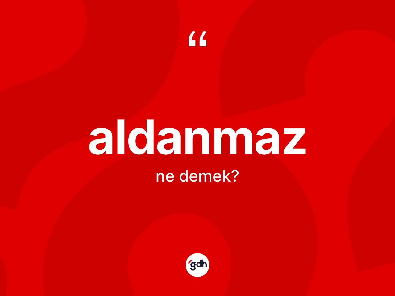 Aldanmaz nedir? Aldanmazın kısaca tanımı nedir?