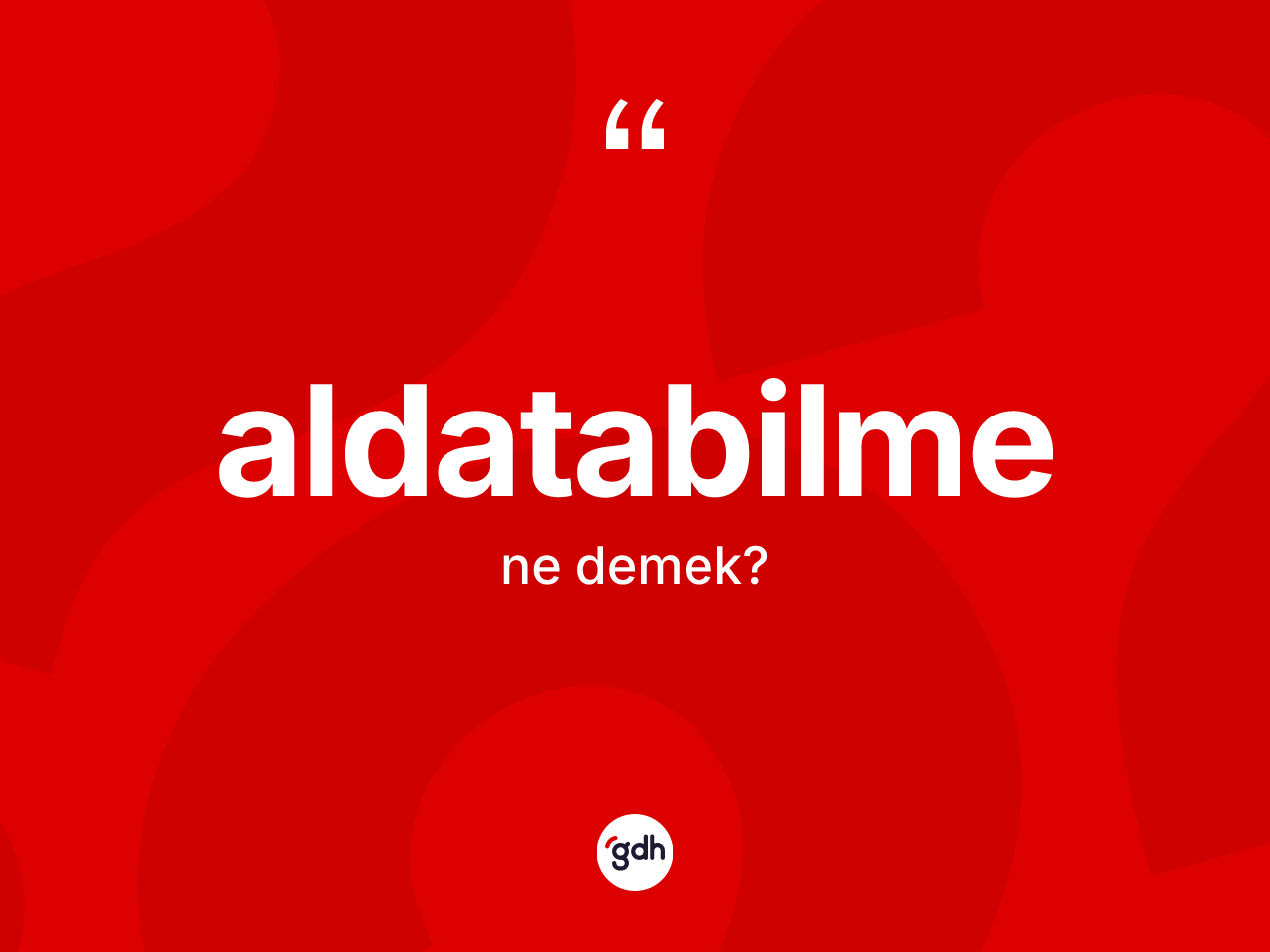 Aldatabilme kelimesinin sözlükteki tanımı nedir? Aldatabilmenin sözlükteki anlamı nedir?