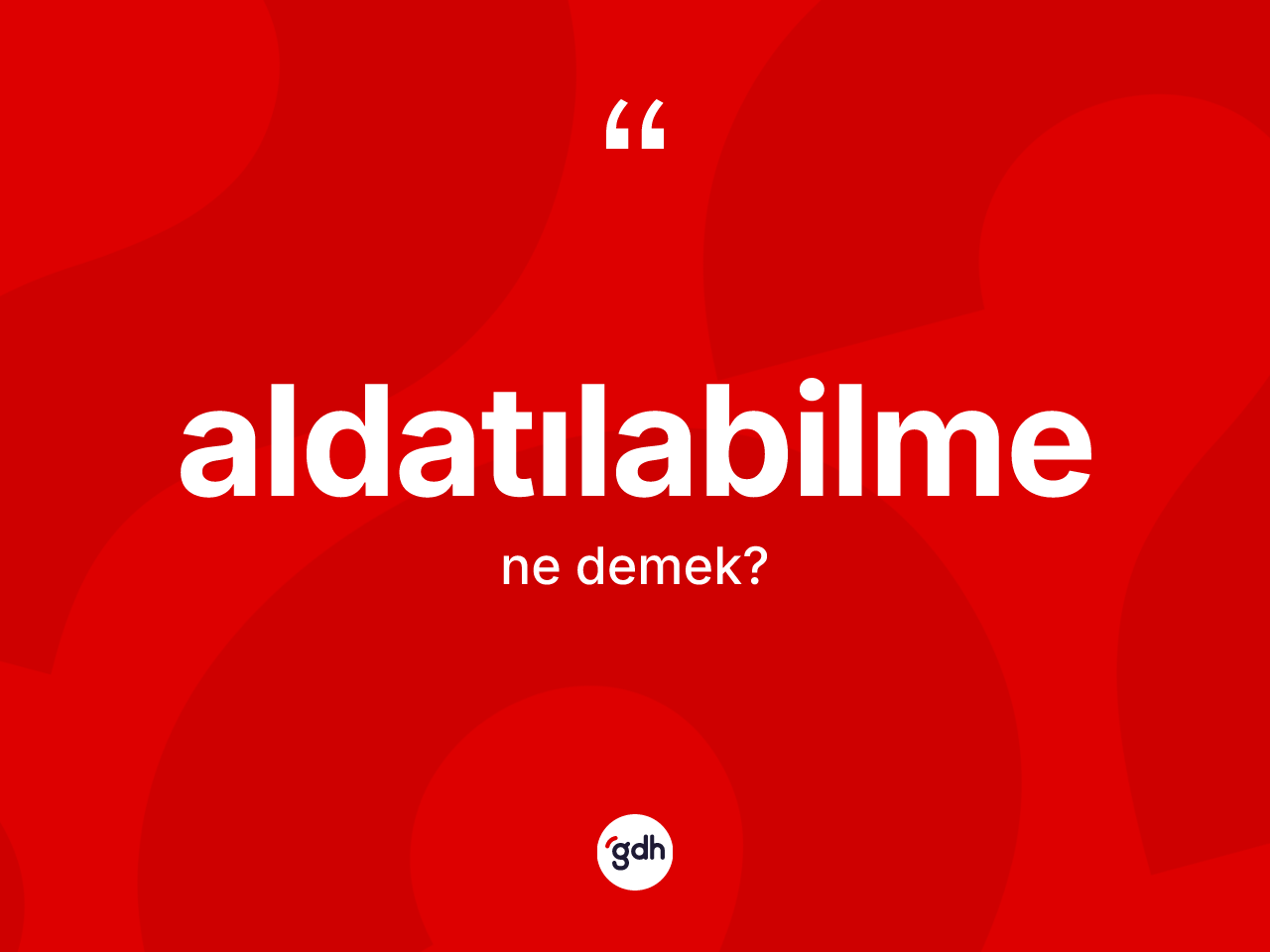 Aldatılabilme kelimesinin tanımı nedir? Aldatılabilme kelimesinin özellikleri nelerdir?