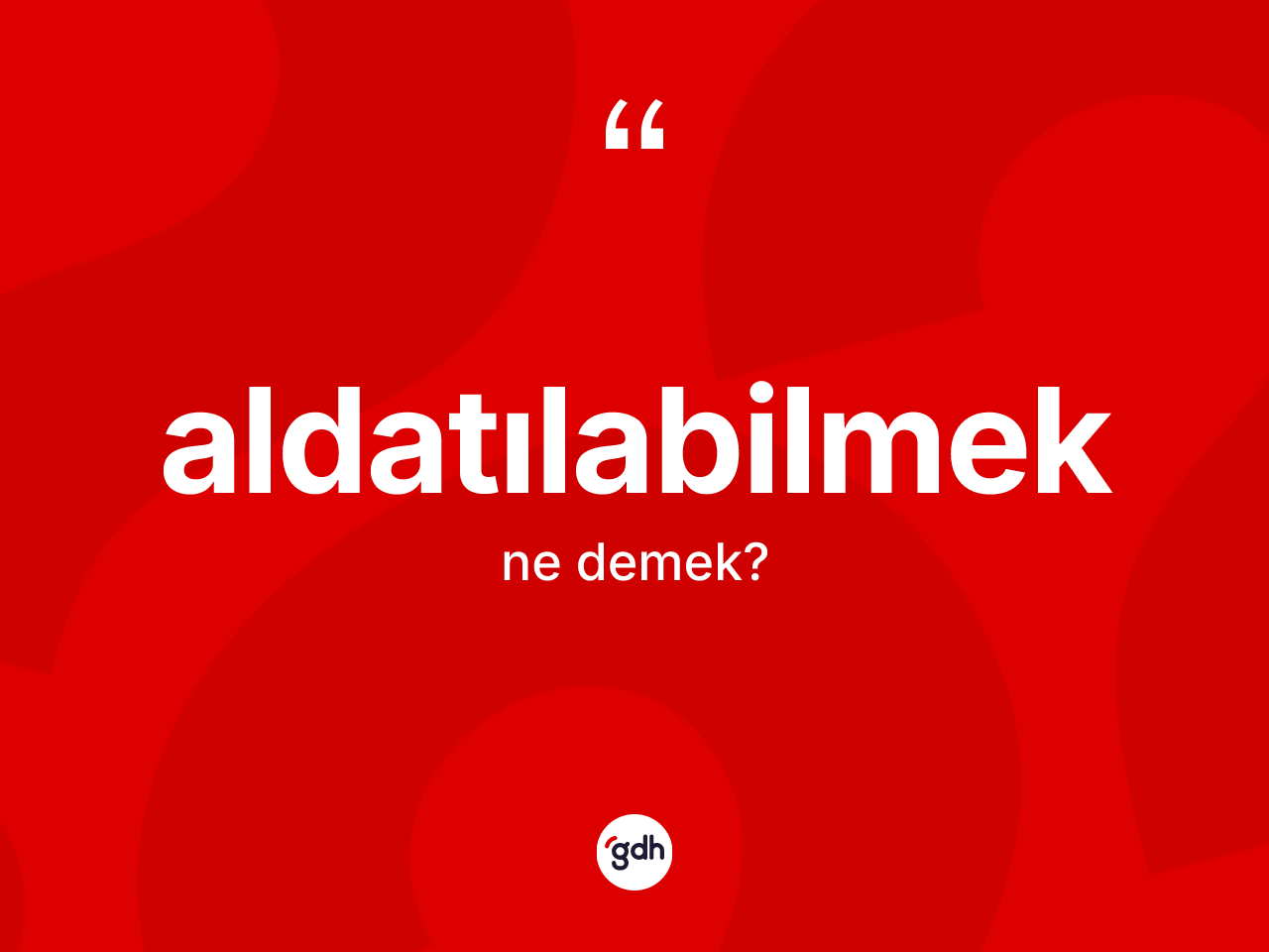 Aldatılabilmek kelimesi nedir? Aldatılabilmek kelimesinin TDK'ya göre açıklaması nedir?