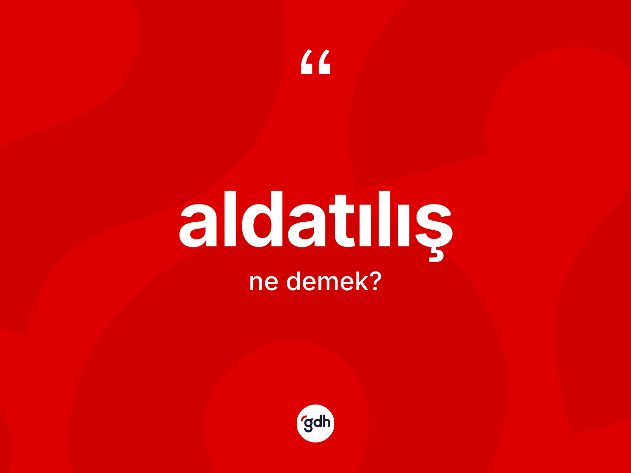 Aldatılış kelimesinin sözlükteki tanımı nedir? Aldatılışın sözlükteki anlamı nedir?