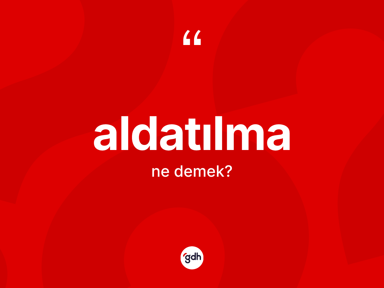 Aldatılma kelimesinin sözlükteki tanımı nedir? Aldatılmanın sözlükteki anlamı nedir?