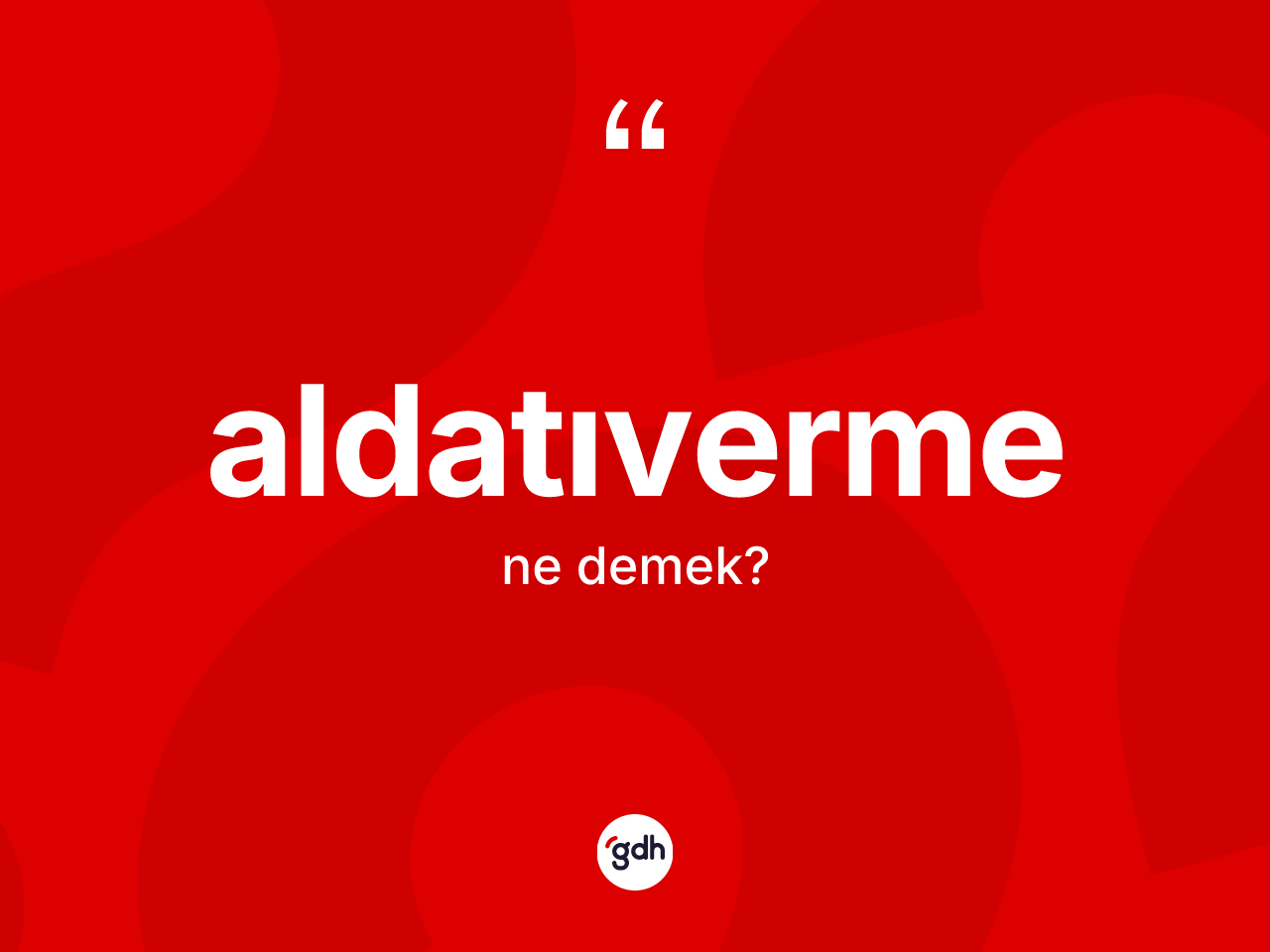 Aldatıverme kelimesinin sözlükteki tanımı nedir? Aldatıvermenin halk arasındaki kullanımı nasıldır?