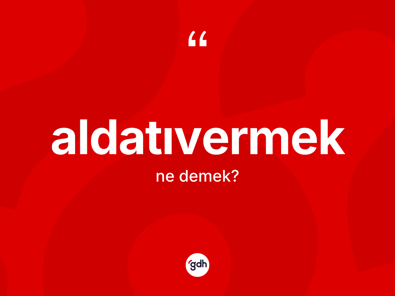 Aldatıvermek kelimesi ne anlama gelir? Aldatıvermek kelimesinin özellikleri nelerdir?